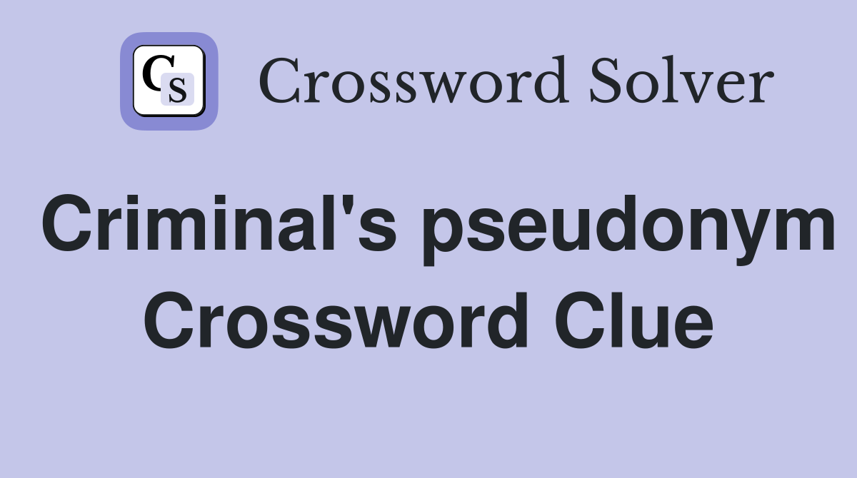 Criminal's pseudonym Crossword Clue