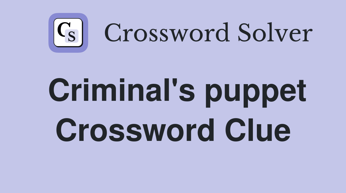 Criminal's puppet Crossword Clue