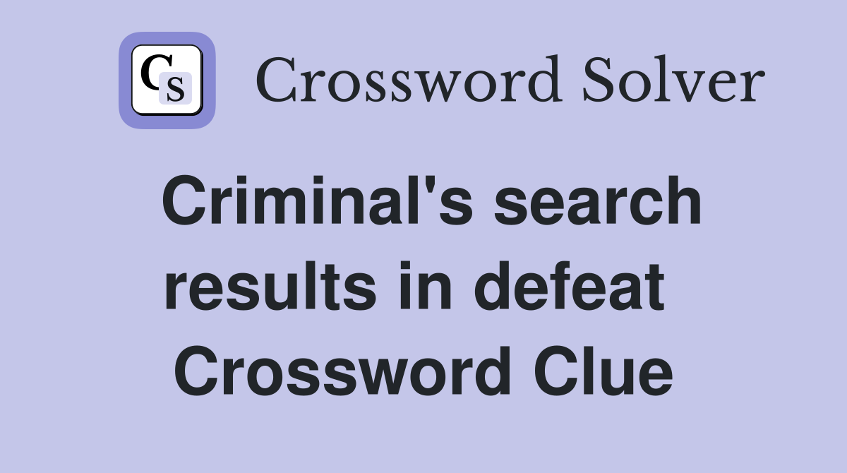Criminal's search results in defeat  Crossword Clue