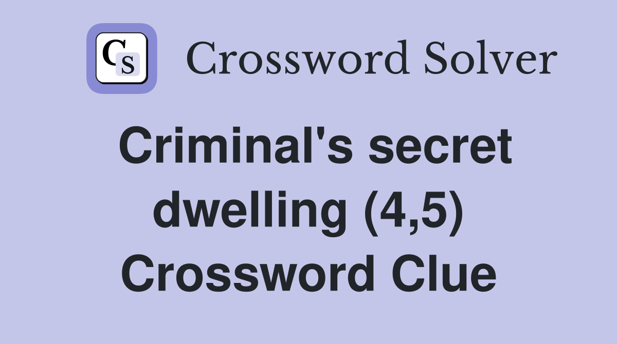 Criminal's secret dwelling (4,5) Crossword Clue