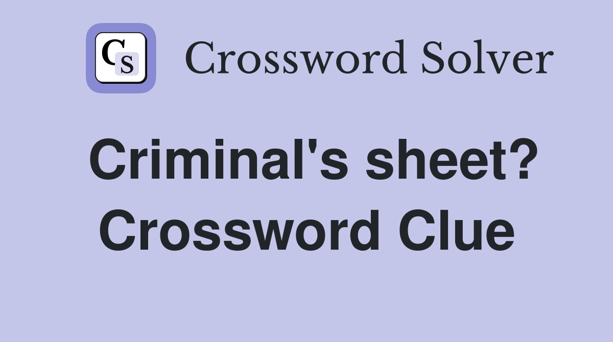 Criminal's sheet? Crossword Clue