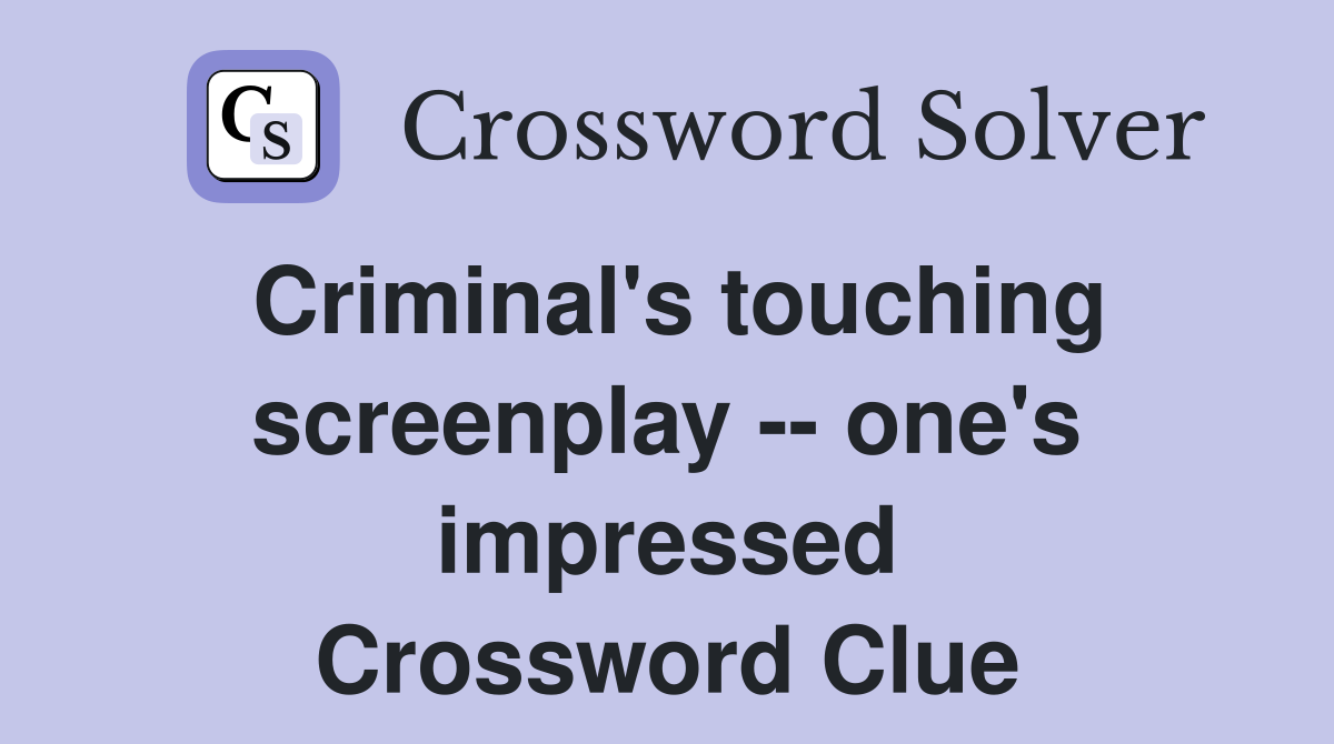 Criminal's touching screenplay -- one's impressed Crossword Clue