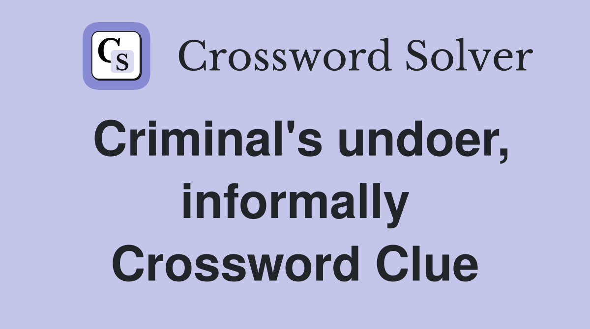 Criminal's undoer, informally Crossword Clue