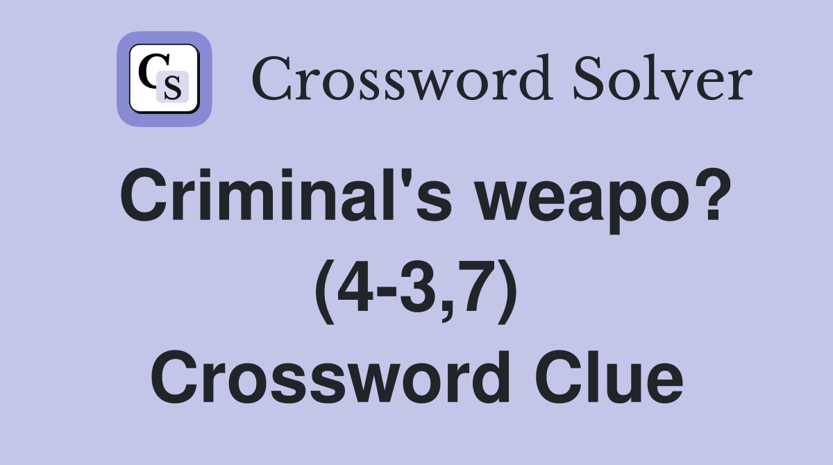 Criminal's weapo? (4-3,7) Crossword Clue