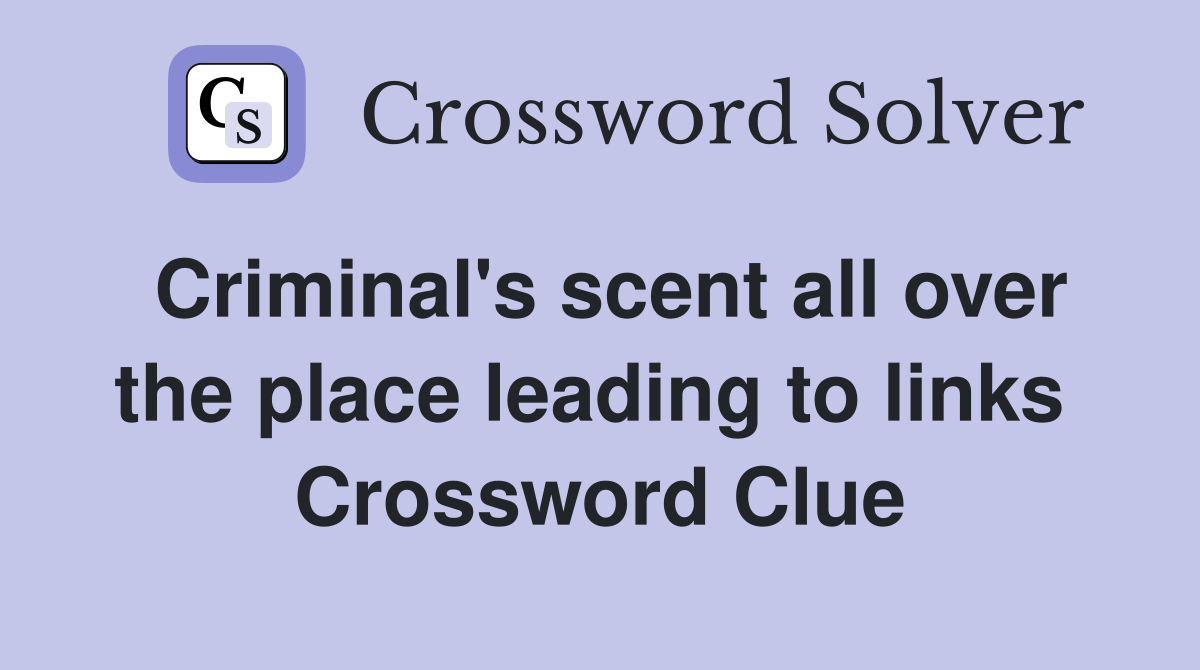 Criminal's scent all over the place leading to links  Crossword Clue