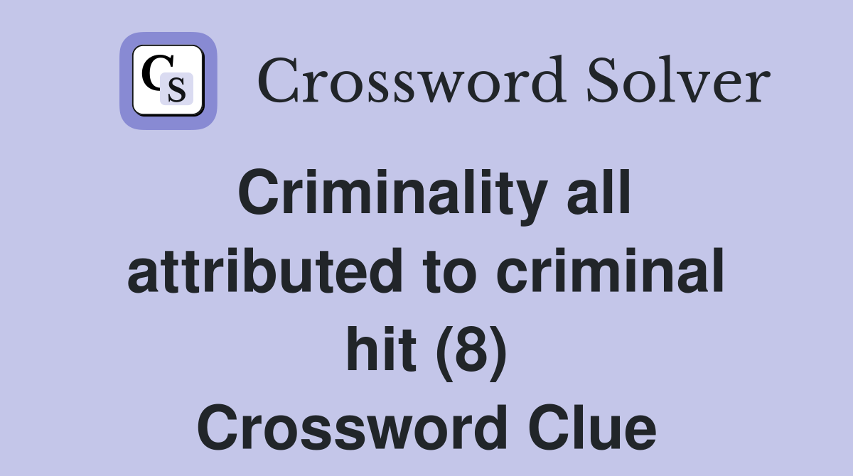 Criminality all attributed to criminal hit (8) Crossword Clue