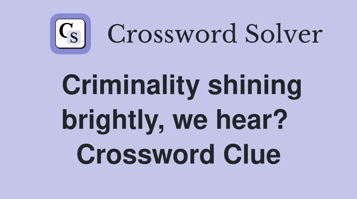 Criminality shining brightly, we hear?  Crossword Clue