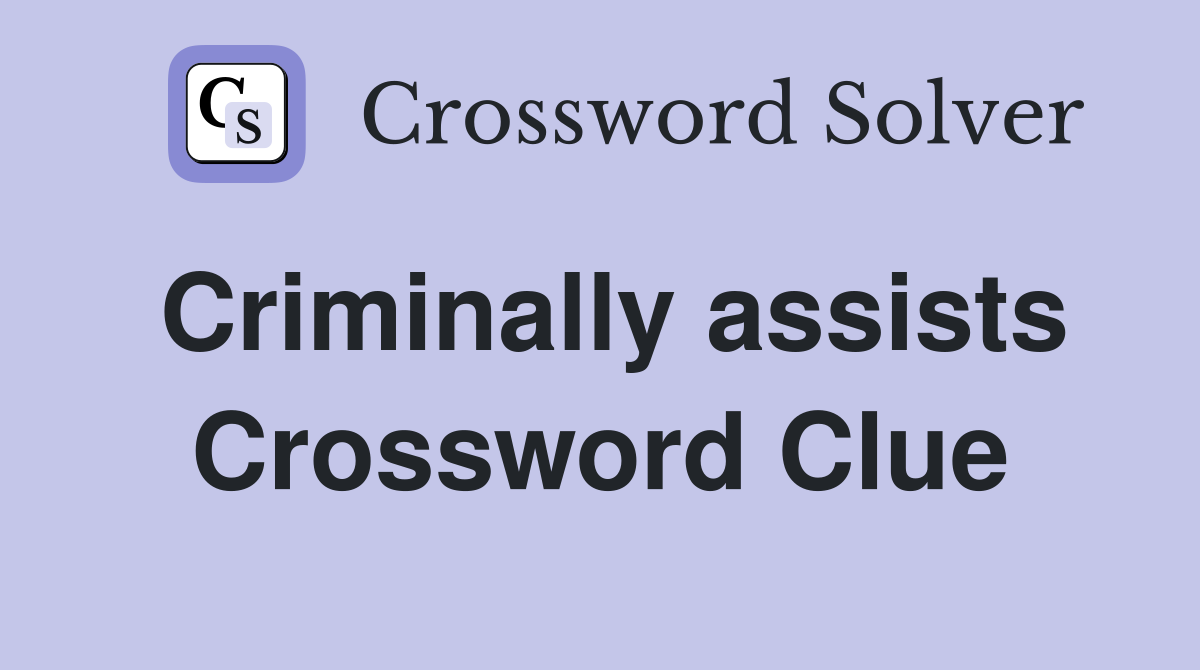 Criminally assists Crossword Clue