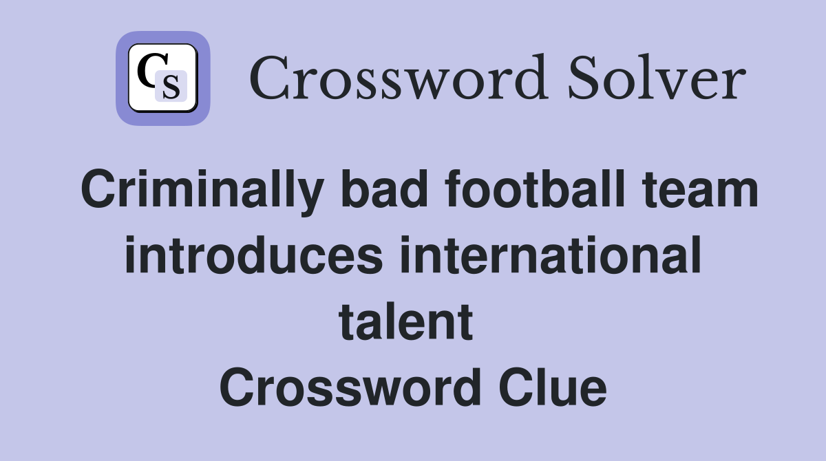 Criminally bad football team introduces international talent  Crossword Clue