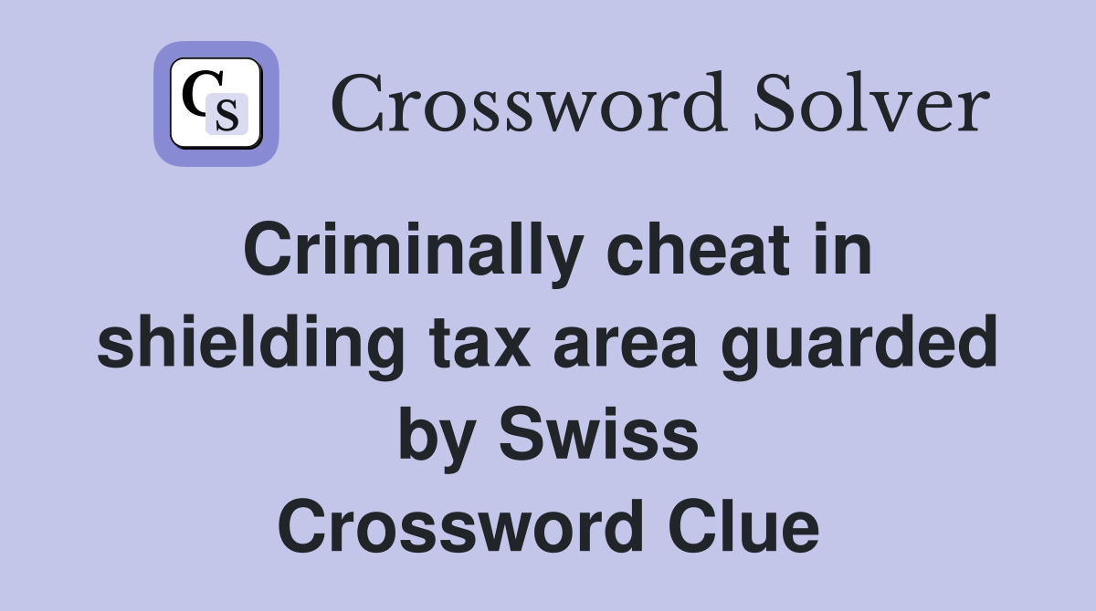 Criminally cheat in shielding tax area guarded by Swiss Crossword Clue