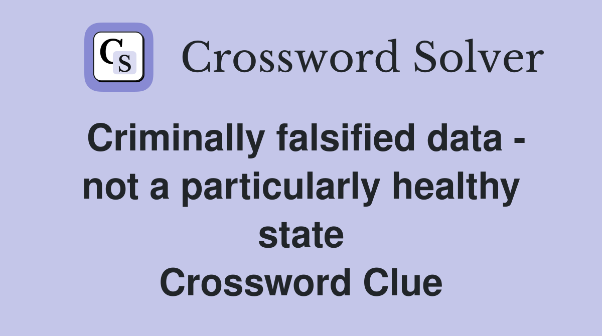 Criminally falsified data - not a particularly healthy state Crossword Clue