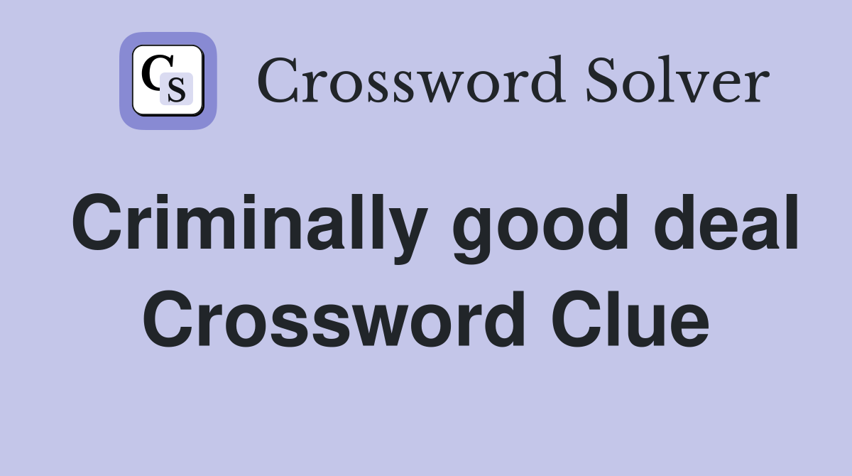 Criminally good deal Crossword Clue