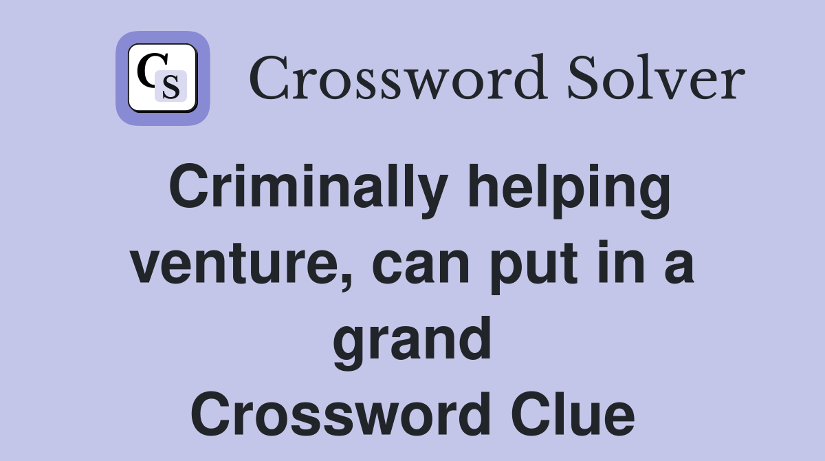 Criminally helping venture, can put in a grand Crossword Clue