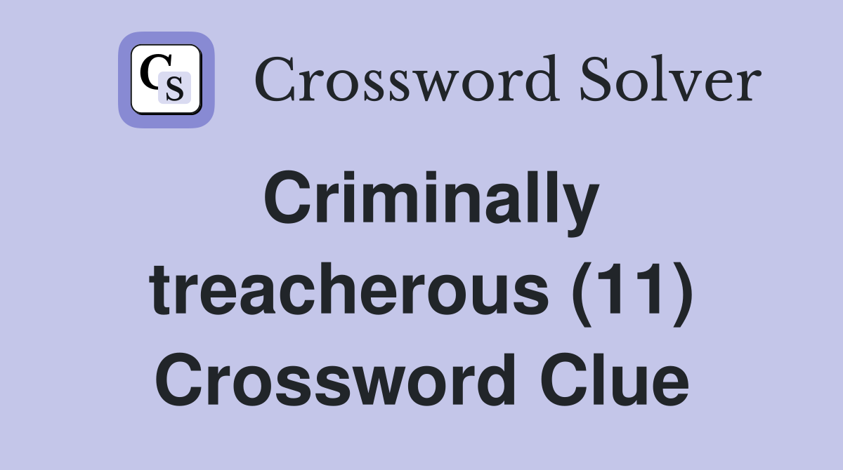 Criminally treacherous (11) Crossword Clue