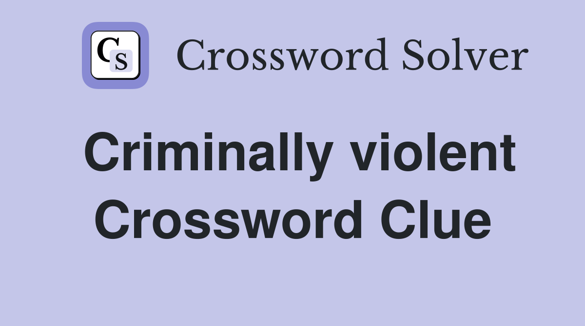 Criminally violent Crossword Clue