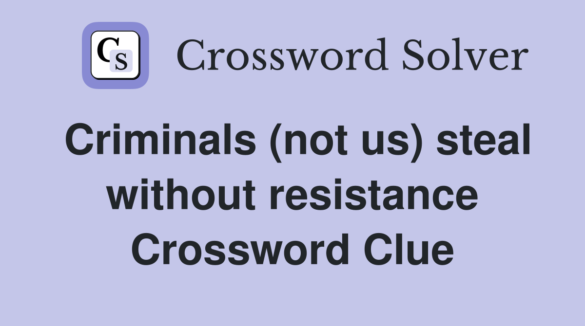 Criminals (not us) steal without resistance Crossword Clue