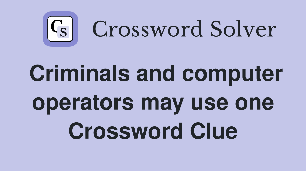 Criminals and computer operators may use one Crossword Clue