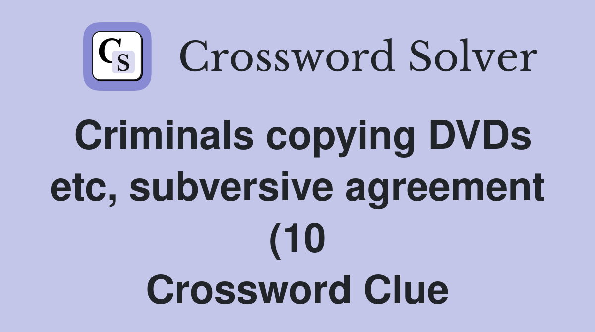 Criminals copying DVDs etc subversive agreement (10) Crossword Clue Criminals copying DVDs etc subversive agreement (10) Crossword Clue