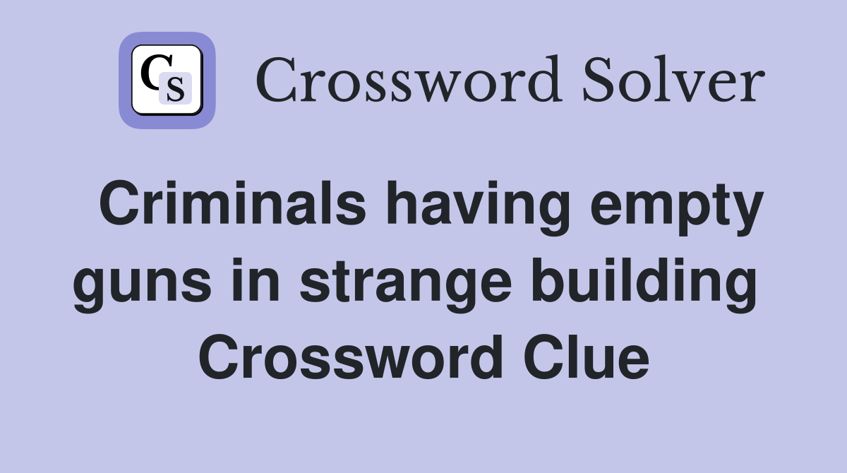 Criminals having empty guns in strange building  Crossword Clue