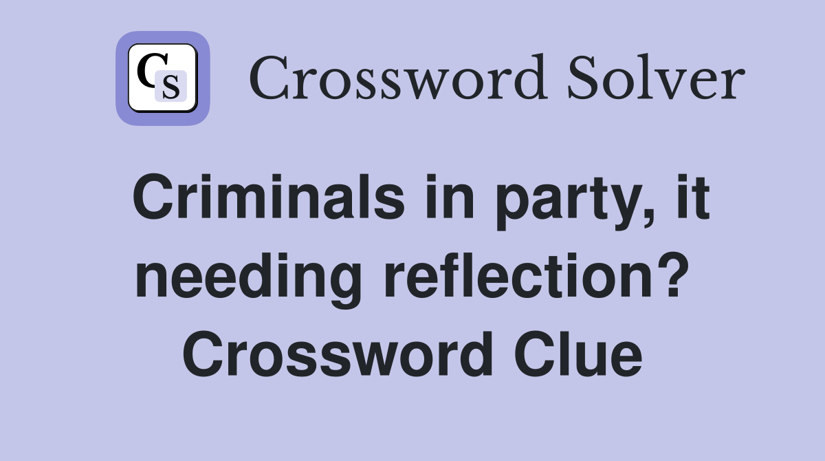 Criminals in party, it needing reflection? Crossword Clue