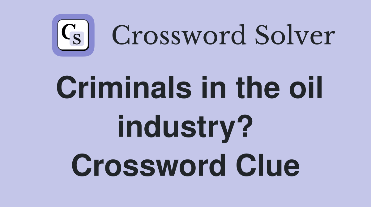 Criminals in the oil industry? Crossword Clue