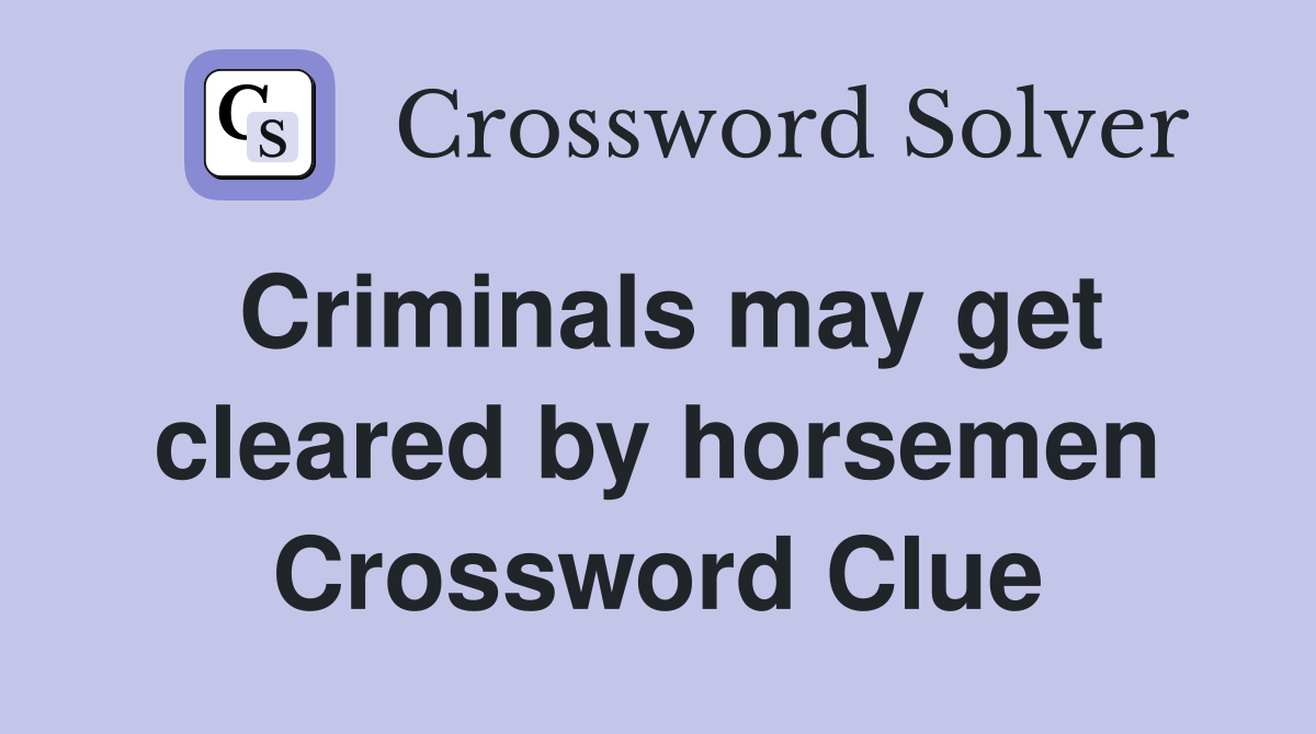 Criminals may get cleared by horsemen Crossword Clue