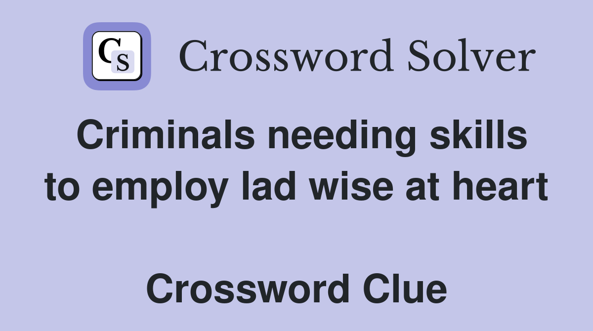 Criminals needing skills to employ lad wise at heart  Crossword Clue