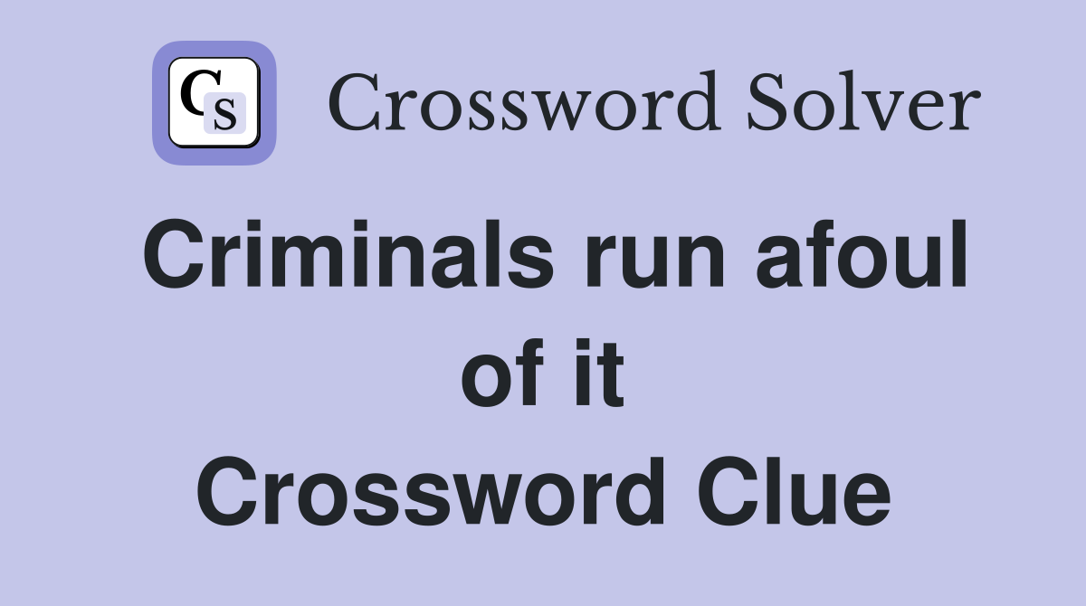 Criminals run afoul of it Crossword Clue