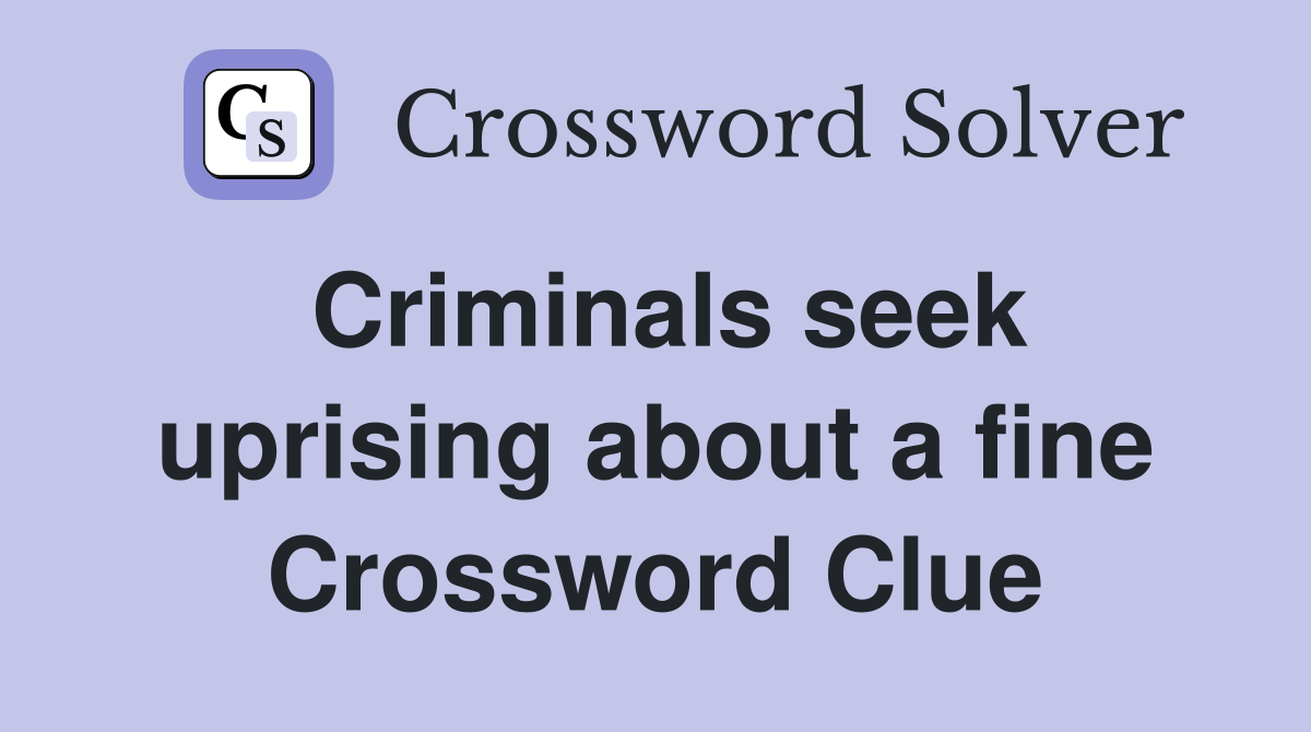 Criminals seek uprising about a fine Crossword Clue