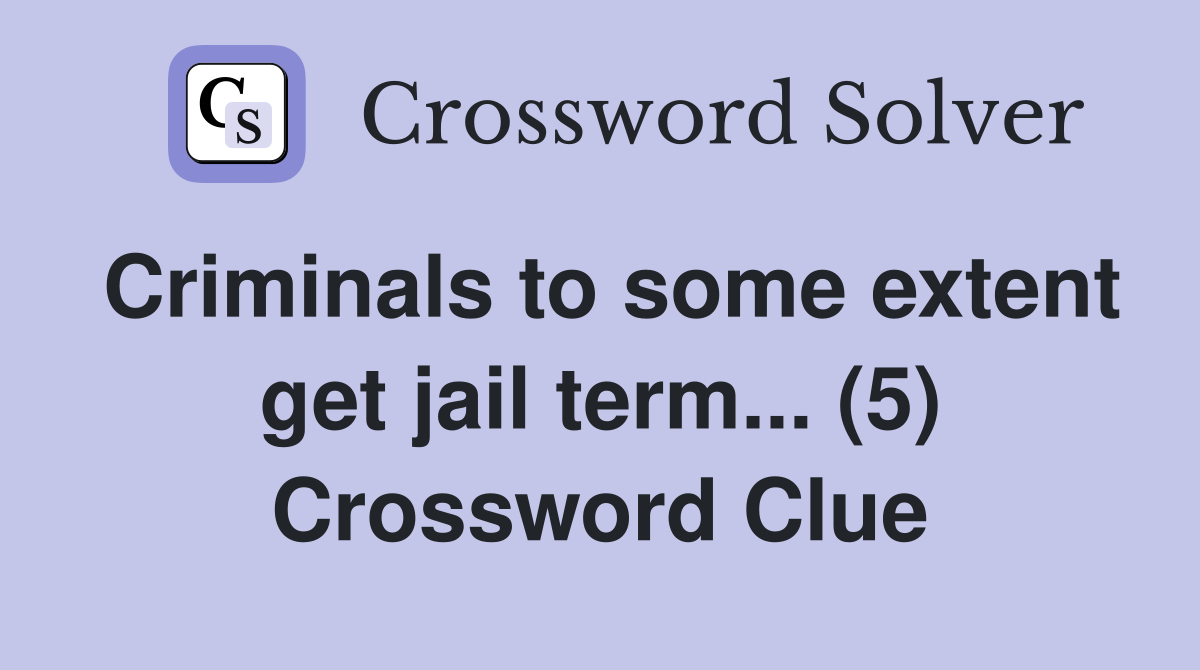 Criminals to some extent get jail term... (5) Crossword Clue