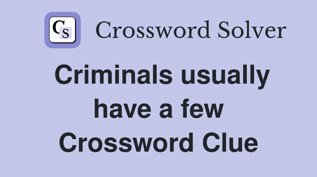 Criminals usually have a few Crossword Clue