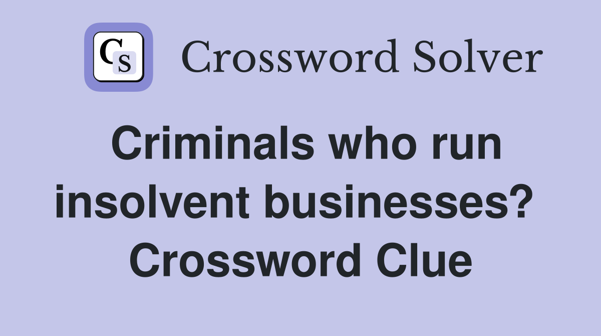 Criminals who run insolvent businesses?  Crossword Clue