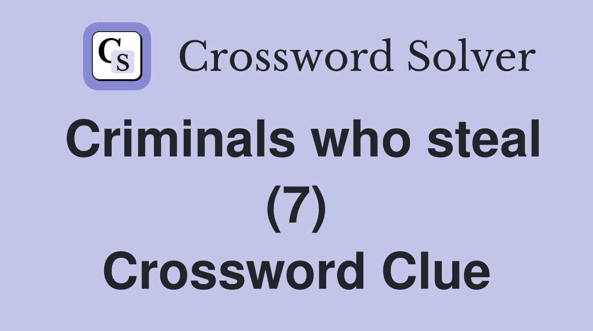 Criminals who steal (7) Crossword Clue
