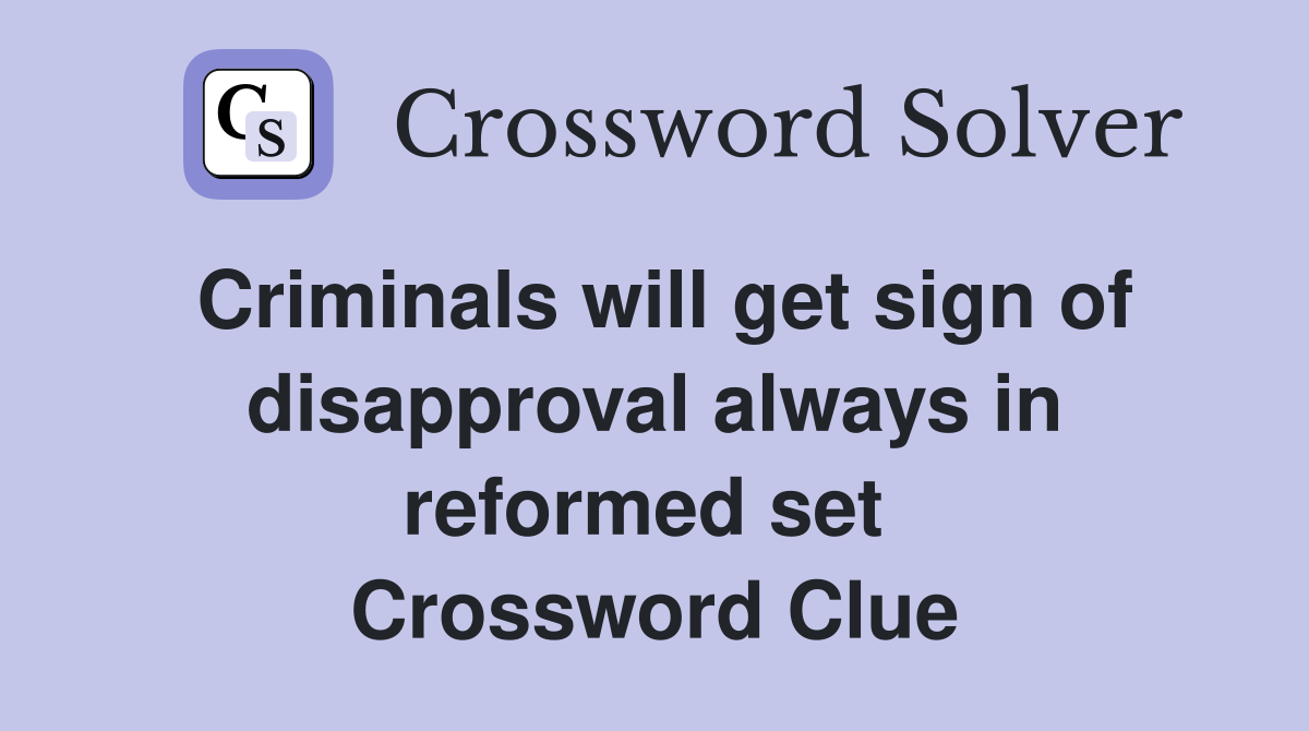 Criminals will get sign of disapproval always in reformed set  Crossword Clue