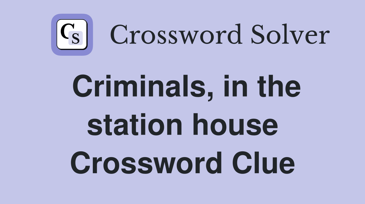 Criminals, in the station house Crossword Clue
