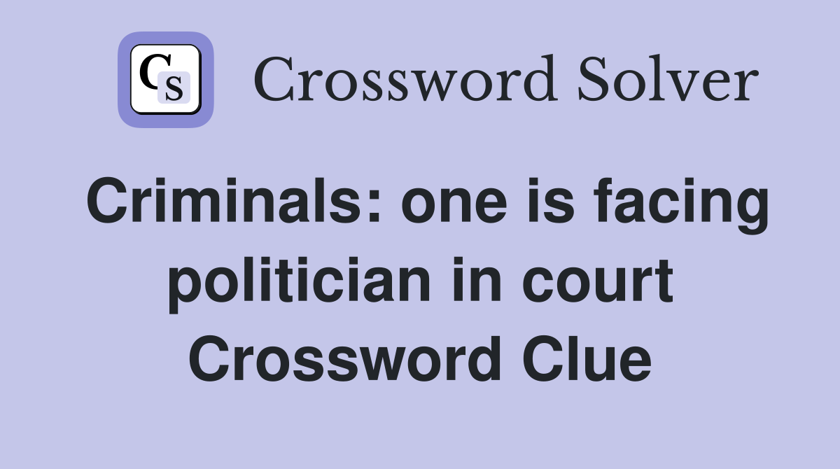 Criminals: one is facing politician in court Crossword Clue