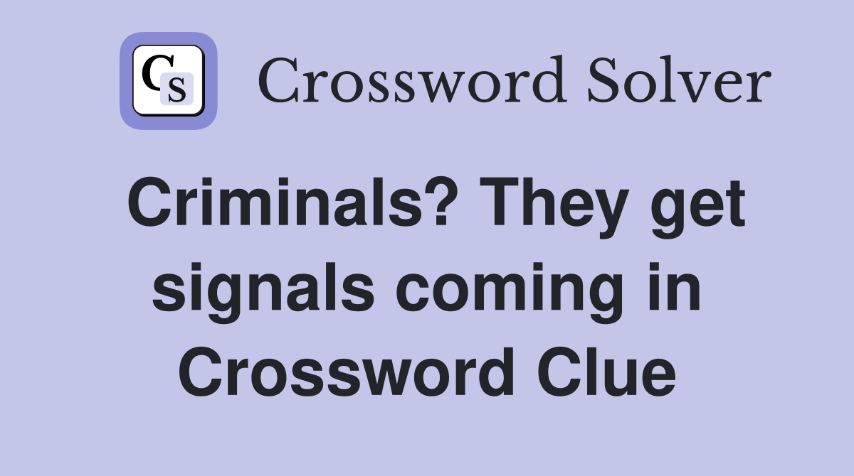 Criminals? They get signals coming in Crossword Clue
