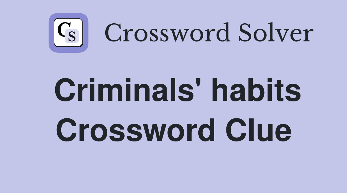 Criminals' habits Crossword Clue