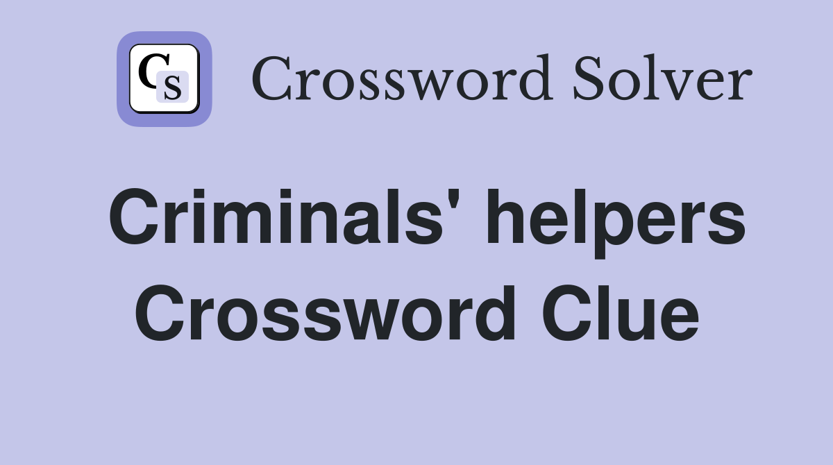 Criminals' helpers Crossword Clue
