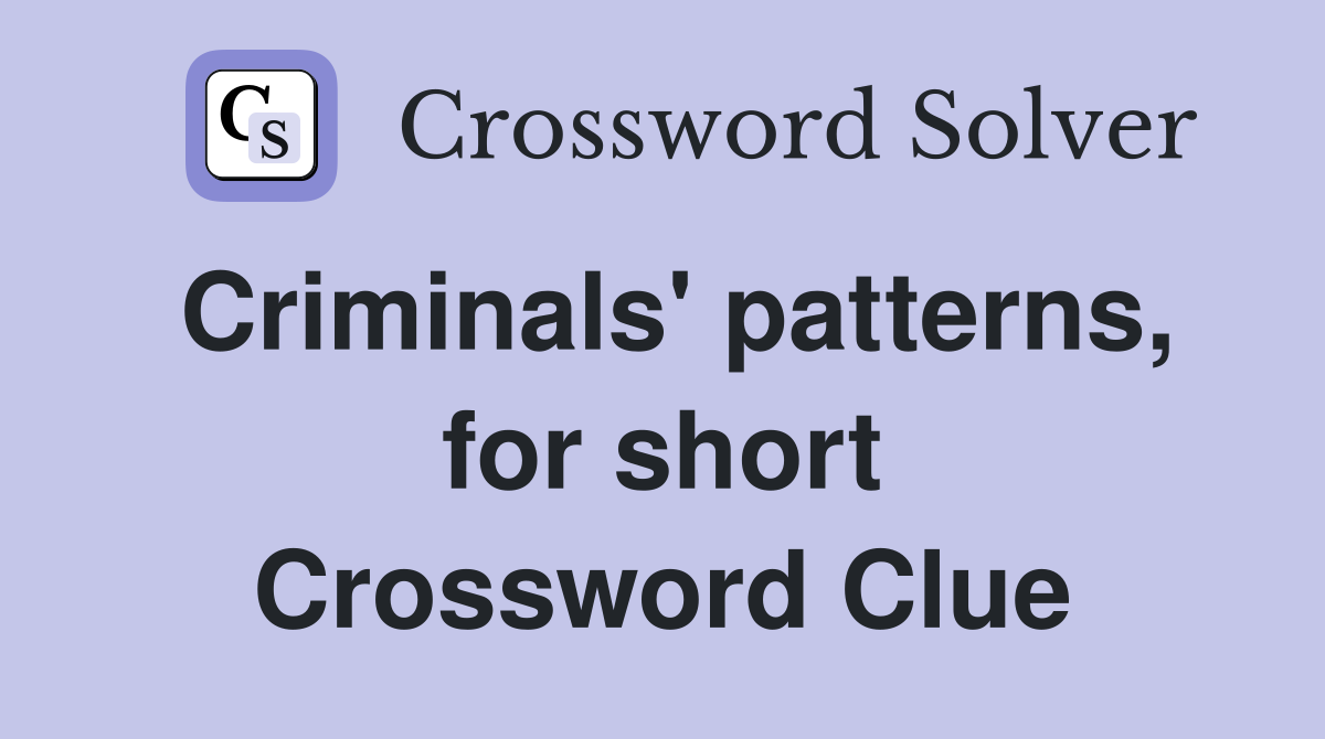 Criminals' patterns, for short Crossword Clue
