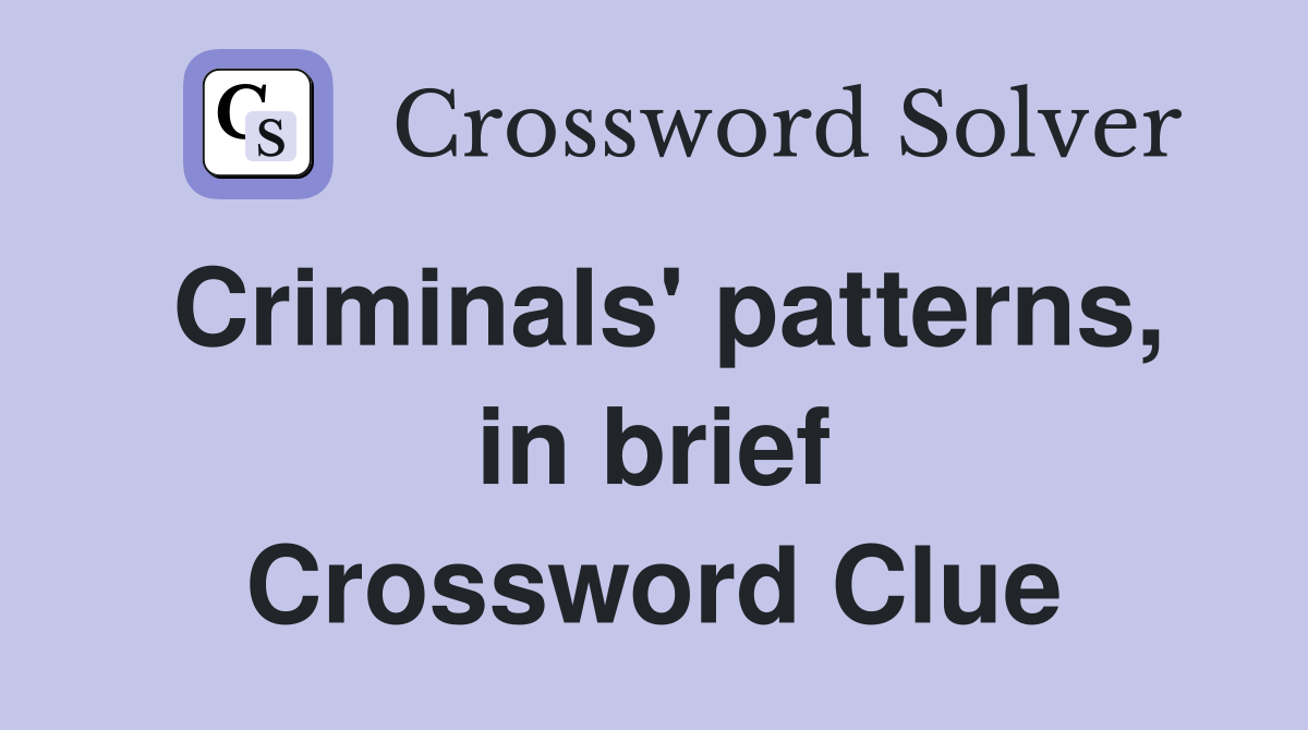 Criminals' patterns, in brief Crossword Clue