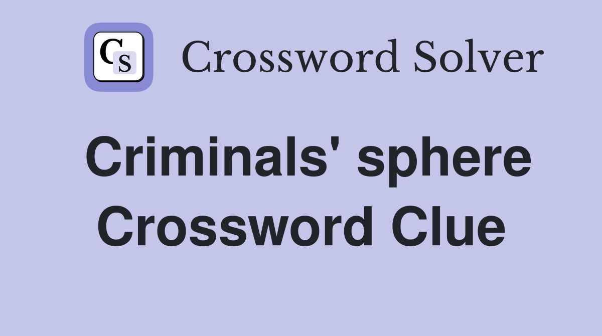 Criminals' sphere Crossword Clue