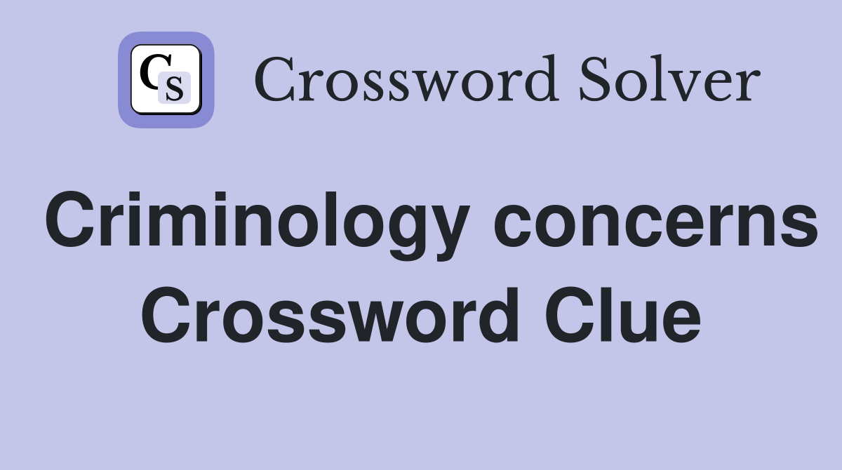 Criminology concerns Crossword Clue