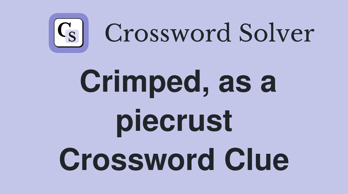 Crimped, as a piecrust Crossword Clue