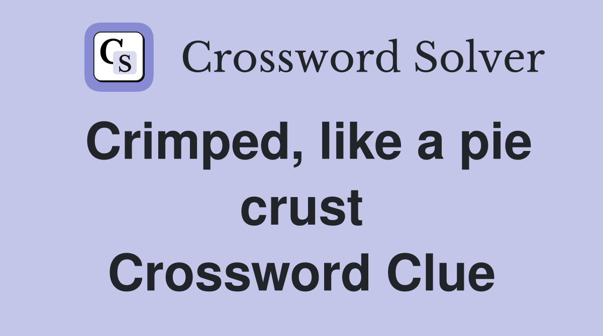 Crimped, like a pie crust Crossword Clue