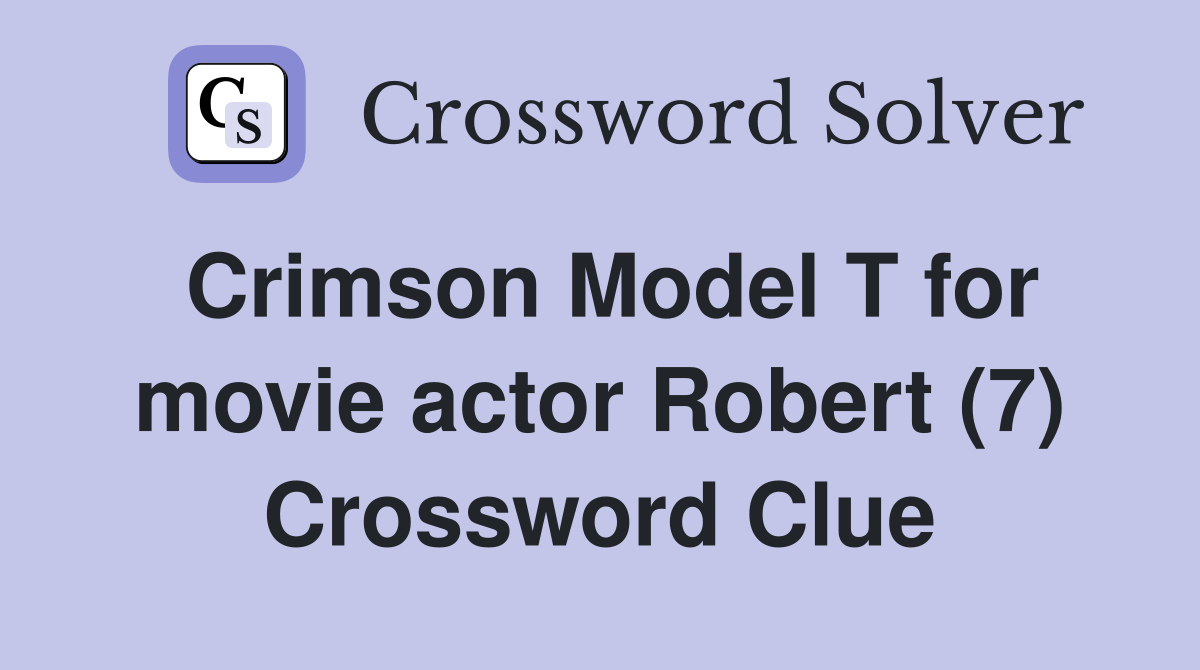 Crimson Model T for movie actor Robert (7) Crossword Clue