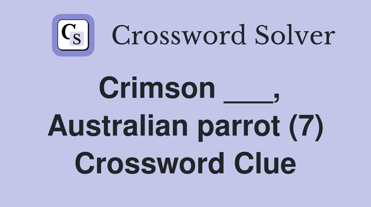 Crimson ___, Australian parrot (7) Crossword Clue