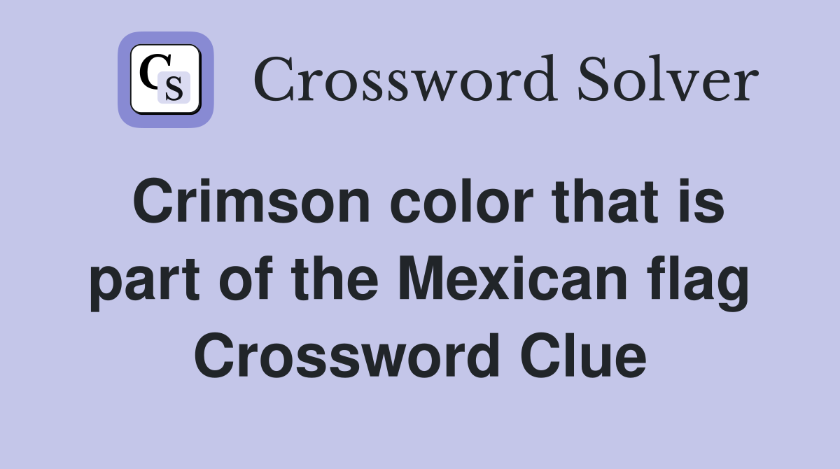 Crimson color that is part of the Mexican flag Crossword Clue