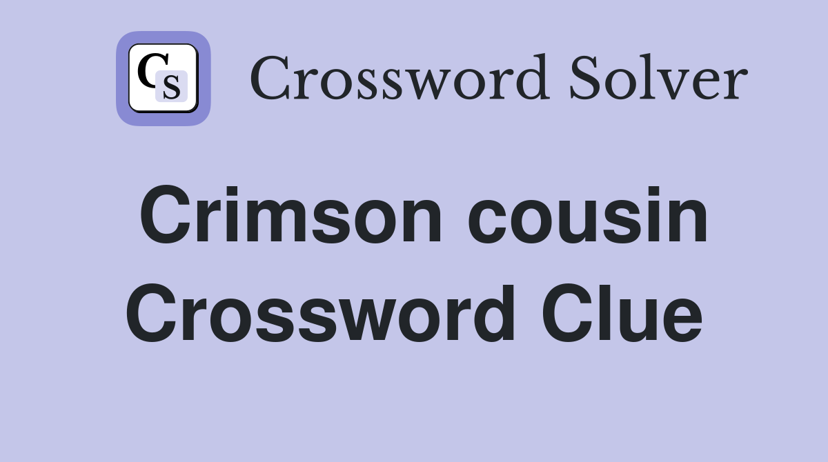 Crimson cousin Crossword Clue