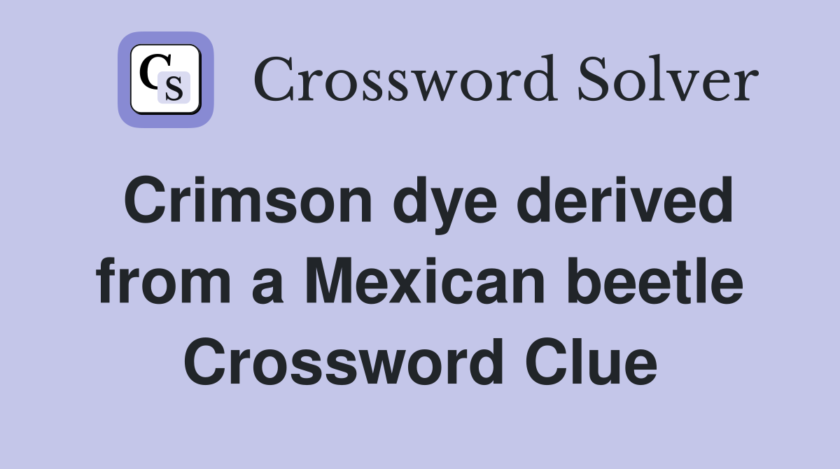 Crimson dye derived from a Mexican beetle Crossword Clue